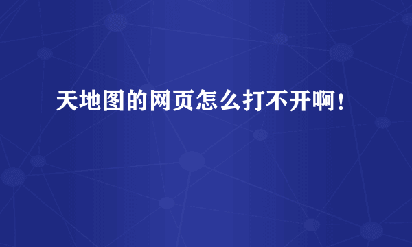 天地图的网页怎么打不开啊！