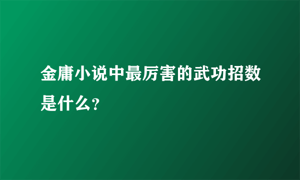 金庸小说中最厉害的武功招数是什么？