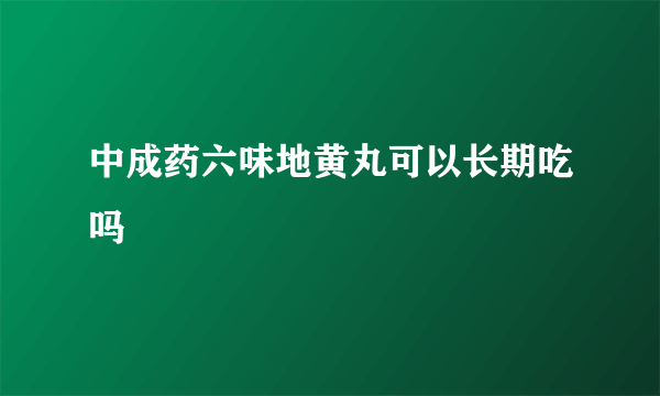 中成药六味地黄丸可以长期吃吗