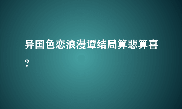 异国色恋浪漫谭结局算悲算喜？