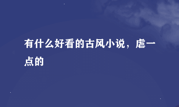 有什么好看的古风小说，虐一点的