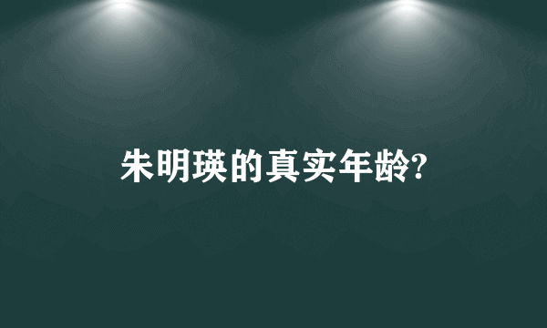 朱明瑛的真实年龄?