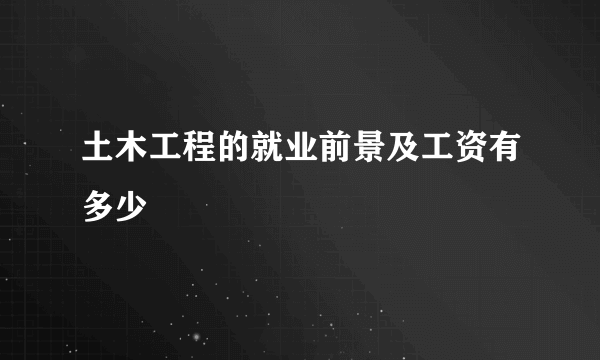 土木工程的就业前景及工资有多少