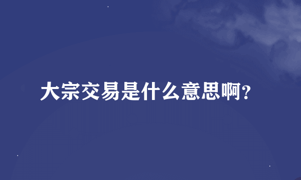 大宗交易是什么意思啊？