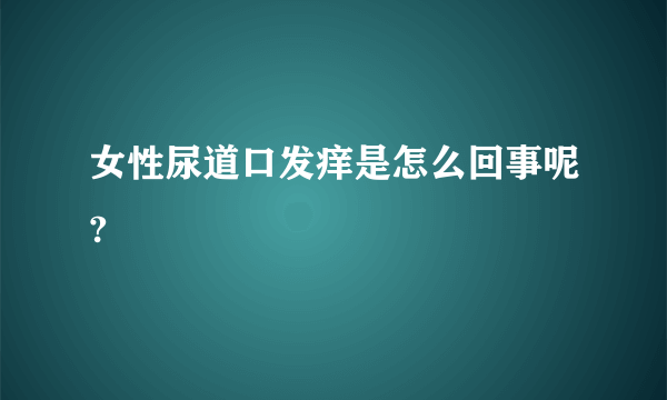 女性尿道口发痒是怎么回事呢?