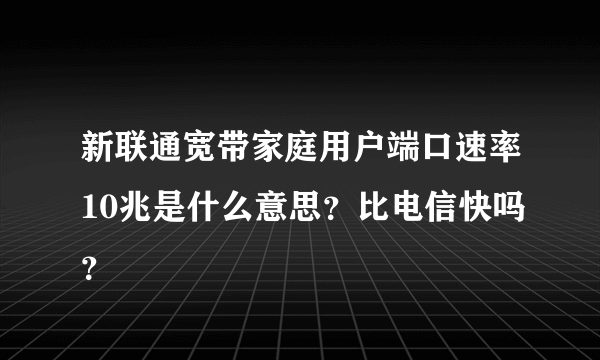 新联通宽带家庭用户端口速率10兆是什么意思？比电信快吗？
