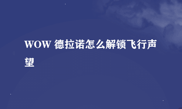 WOW 德拉诺怎么解锁飞行声望