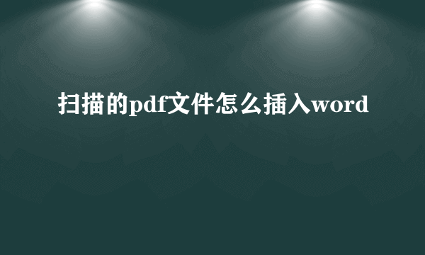 扫描的pdf文件怎么插入word