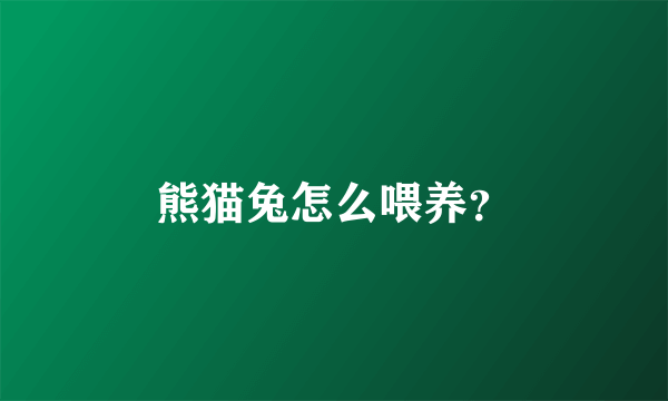 熊猫兔怎么喂养？