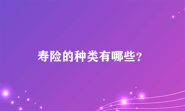 寿险的种类有哪些？