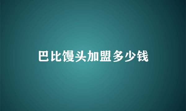 巴比馒头加盟多少钱