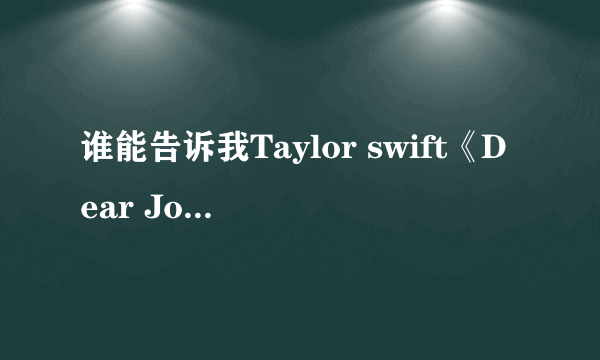 谁能告诉我Taylor swift《Dear John》讲的是一个什么故事、也就是它的含义