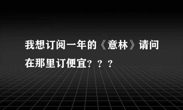 我想订阅一年的《意林》请问在那里订便宜？？？