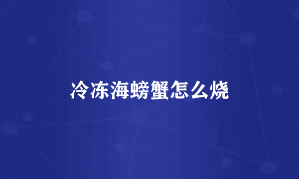 冷冻海螃蟹怎么烧