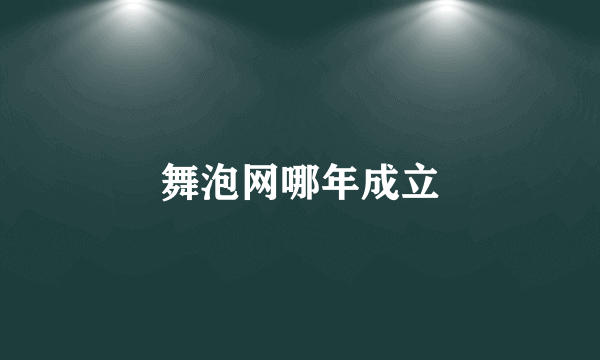 舞泡网哪年成立