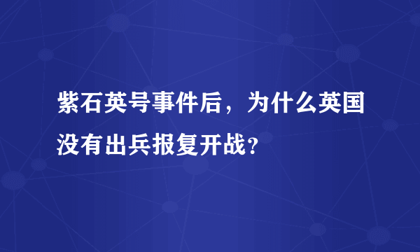 紫石英号事件后，为什么英国没有出兵报复开战？
