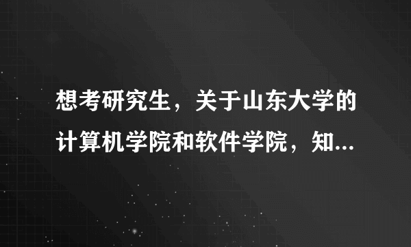 想考研究生，关于山东大学的计算机学院和软件学院，知道的说下
