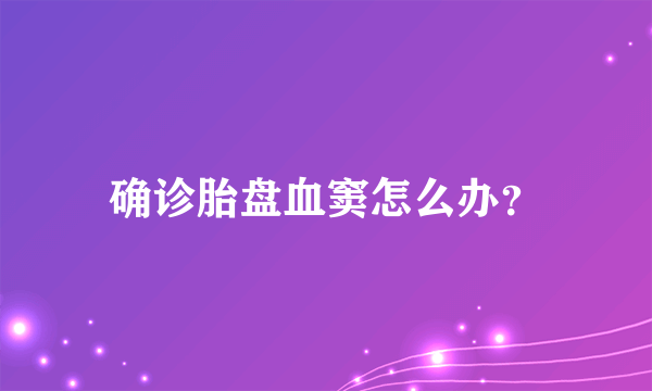 确诊胎盘血窦怎么办？