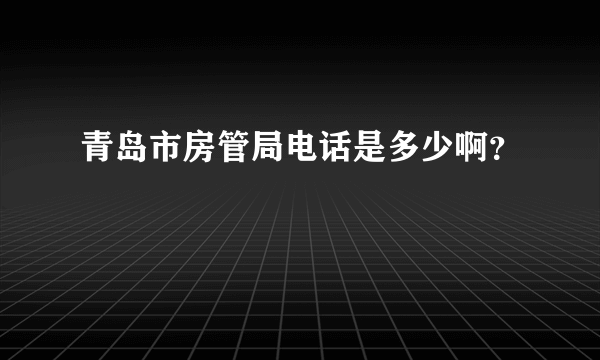青岛市房管局电话是多少啊？