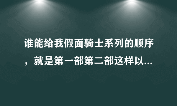 谁能给我假面骑士系列的顺序，就是第一部第二部这样以此类推的
