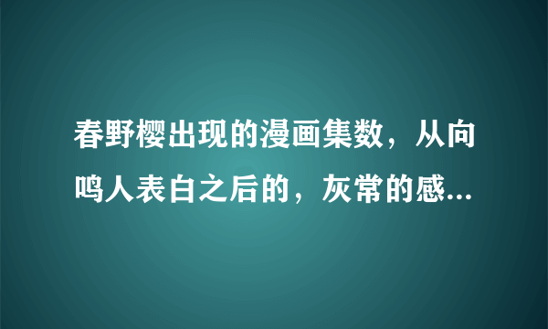 春野樱出现的漫画集数，从向鸣人表白之后的，灰常的感谢啊，以及现在的火影走向
