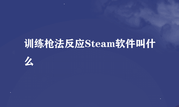 训练枪法反应Steam软件叫什么