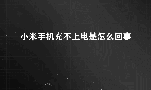 小米手机充不上电是怎么回事