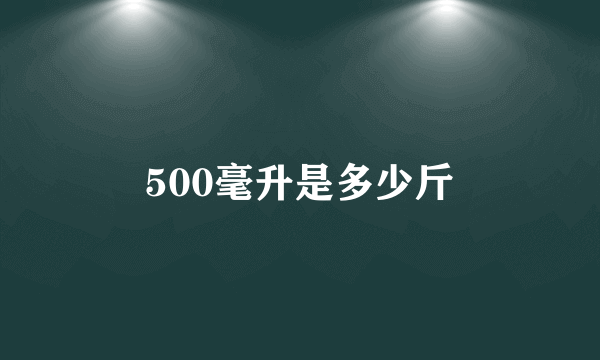 500毫升是多少斤
