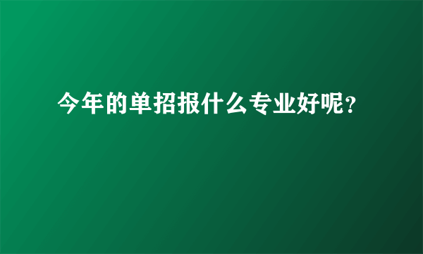 今年的单招报什么专业好呢？