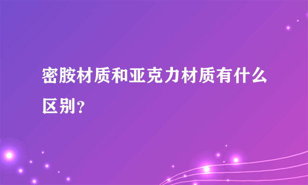 密胺材质和亚克力材质有什么区别？