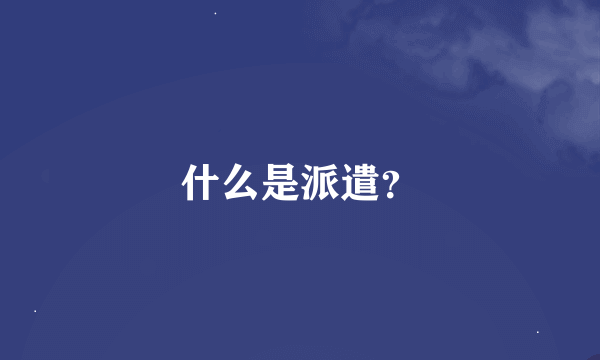 什么是派遣？