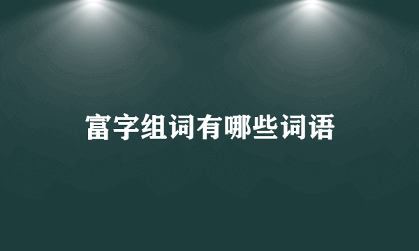 富字组词有哪些词语