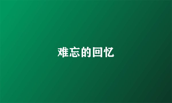 难忘的回忆