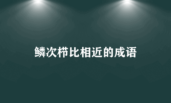 鳞次栉比相近的成语