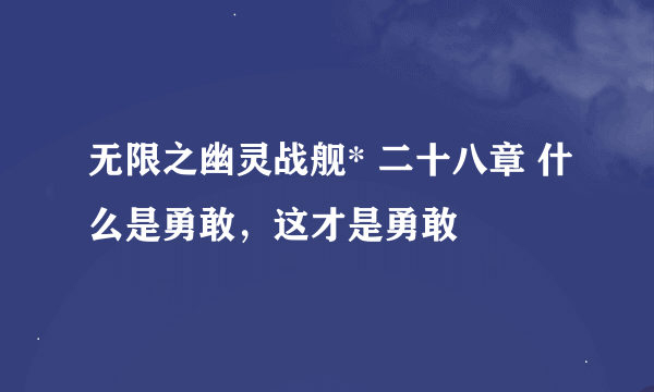 无限之幽灵战舰* 二十八章 什么是勇敢，这才是勇敢