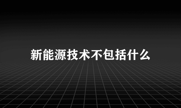 新能源技术不包括什么