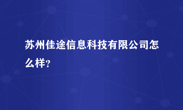 苏州佳途信息科技有限公司怎么样？