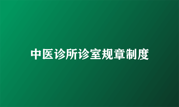 中医诊所诊室规章制度