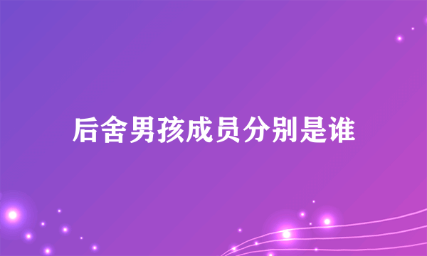 后舍男孩成员分别是谁