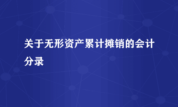 关于无形资产累计摊销的会计分录