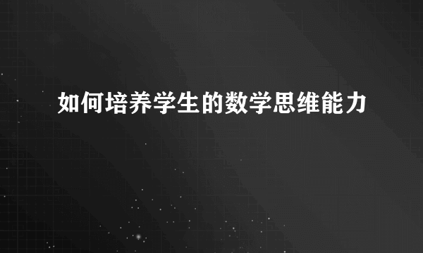 如何培养学生的数学思维能力