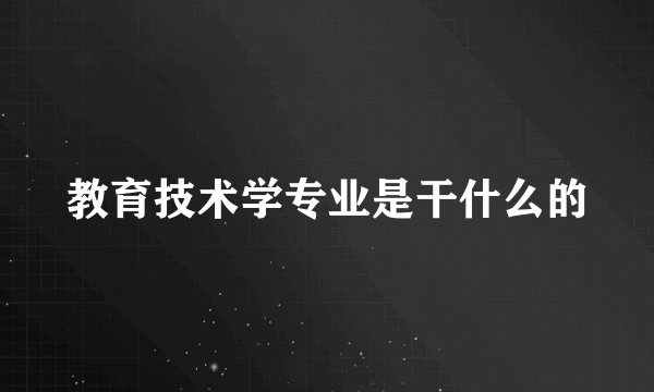教育技术学专业是干什么的