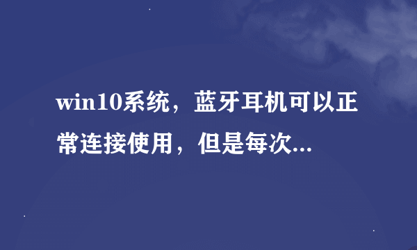 win10系统，蓝牙耳机可以正常连接使用，但是每次断开时都显示驱动程序错误，这是什么情况？