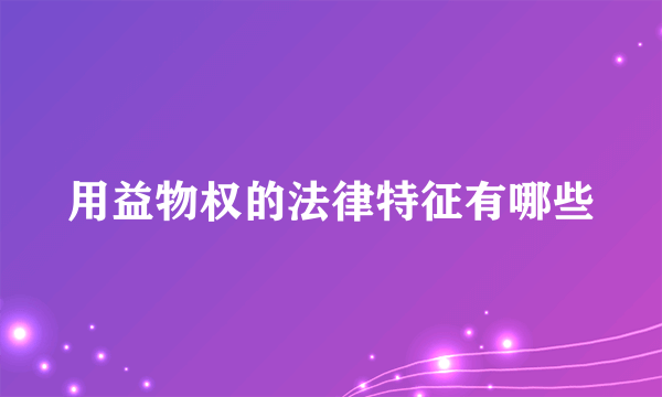 用益物权的法律特征有哪些