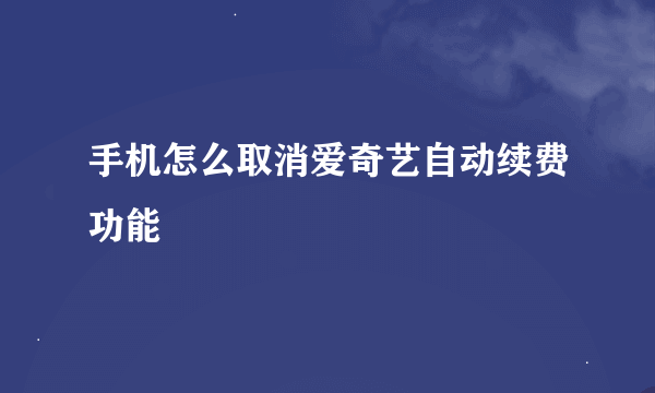 手机怎么取消爱奇艺自动续费功能