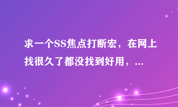 求一个SS焦点打断宏，在网上找很久了都没找到好用，谢谢各位啦~~~拜托各位了 3Q
