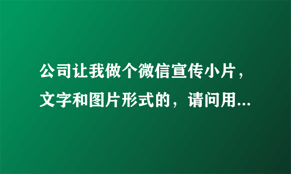 公司让我做个微信宣传小片，文字和图片形式的，请问用什么软件比较好？