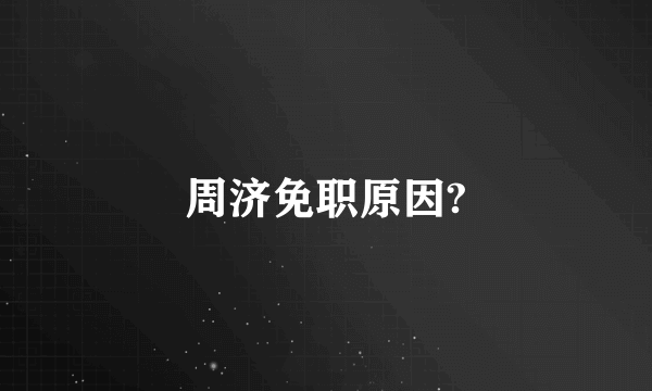 周济免职原因?
