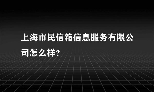上海市民信箱信息服务有限公司怎么样？