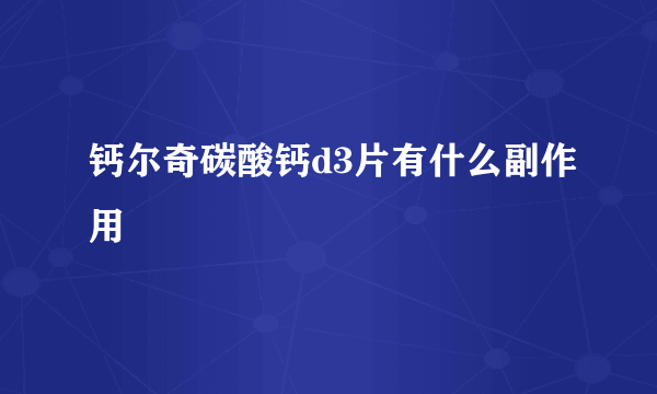 钙尔奇碳酸钙d3片有什么副作用